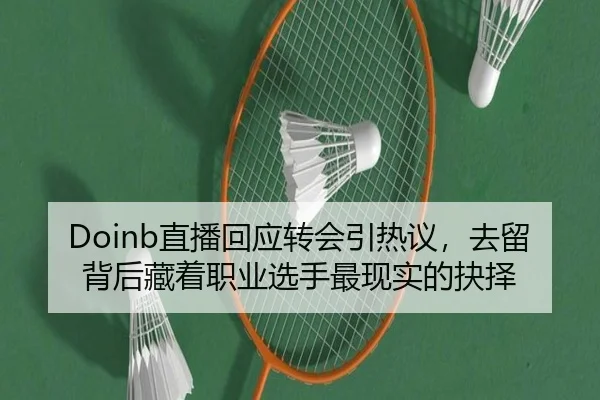 Doinb直播回应转会引热议，去留背后藏着职业选手最现实的抉择